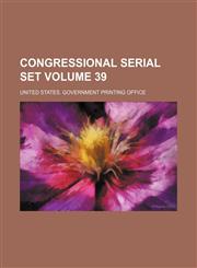Congressional serial set Volume 39,1130596958,9781130596953