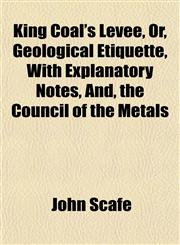 King Coal's Levee, Or, Geological Etiquette, With Explanatory Notes, And, the Council of the Metals,1151730386,9781151730381