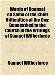 Words of Counsel on Some of the Chief Difficulties of the Day; Bequeathed to the Church in the Writings of Samuel Wilberforce,1152126458,9781152126459