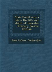 Stair Ercuil Ocus a Bas = the Life and Death of Hercules - Primary Source Edition,1293627496,9781293627495