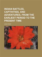 Indian battles, captivities, and adventures, from the earliest period to the present time,1150238437,9781150238437