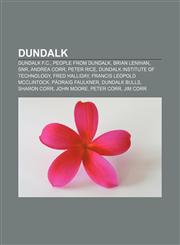 Dundalk Dundalk F.C., People from Dundalk, Brian Lenihan, Snr, Andrea Corr, Peter Rice, Dundalk Institute of Technology, Fred Halliday,1157682693,9781157682691