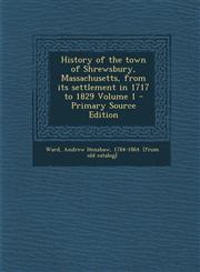 History of the Town of Shrewsbury, Massachusetts, from Its Settlement in 1717 to 1829 Volume 1 - Primary Source Edition,1287790380,9781287790389