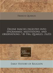 Diuine fancies digested into epigrammes, meditations, and observations / by Fra. Quarles. (1633),1240407823,9781240407828