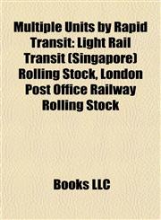 Multiple Units by Rapid Transit Light Rail Transit (Singapore) Rolling Stock, London Post Office Railway Rolling Stock,1157974473,9781157974475