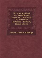 Guiding Hand Or, Providential Direction, Illustrated by Authentic Instances,1289558280,9781289558284