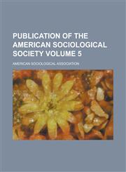 Publication of the American Sociological Society Volume 5,1234143305,9781234143305