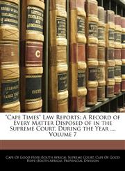 "Cape Times" Law Reports A Record of Every Matter Disposed of in the Supreme Court, During the Year ..., Volume 7,1142096467,9781142096465