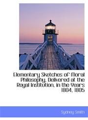 Elementary Sketches of Moral Philosophy, Delivered at the Royal Institution, in the Years 1804, 1805,1113699329,9781113699329