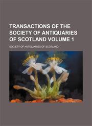 Transactions of the Society of Antiquaries of Scotland Volume 1,1236514858,9781236514851