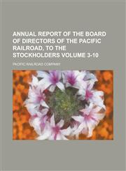 Annual report of the Board of Directors of the Pacific Railroad, to the stockholders Volume 3-10,123429415X,9781234294151
