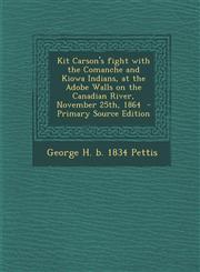 Kit Carson's Fight with the Comanche and Kiowa Indians, at the Adobe Walls on the Canadian River, November 25th, 1864 - Primary Source Edition,1293638927,9781293638927