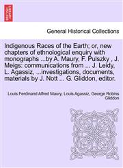 Indigenous Races of the Earth; or, new chapters of ethnological enquiry with monographs ...by A. Maury, F. Pulszky , J. Meigs communications from ... J. Leidy, L. Agassiz, ...investigations, documents, materials by J. Nott ... G. Gliddon, editor.,1240908857,9781240908851