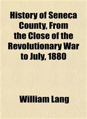 History of Seneca County, From the Close of the Revolutionary War to July, 1880,1151471755,9781151471758