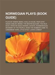 Norwegian plays (Book Guide) Plays by Henrik Ibsen, A Doll's House, Peer Gynt, Hedda Gabler, Brand, The Master Builder, The Wild Duck,115601302X,9781156013021