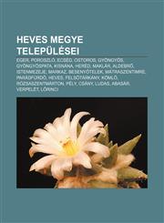 Heves Megye Telepulesei Eger, Poroszlo, Ecsed, Ostoros, Gyongyos, Gyongyospata, Kisnana, Hered, Maklar, Aldebr, Istenmezeje, Markaz,1233348442,9781233348442