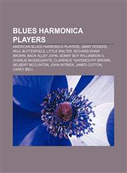Blues harmonica players American blues harmonica players, Jimmy Rogers, Paul Butterfield, Little Walter, Richard Shaw Brown, Back Alley John,1155693469,9781155693460