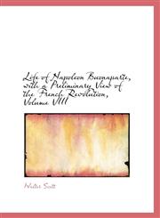 Life of Napoleon Buonaparte, with a Preliminary View of the French Revolution, Volume VIII,1426499981,9781426499982