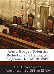 Army Budget Potential Reductions in Helicopter Programs: Nsiad-91-55br,1287173780,9781287173786