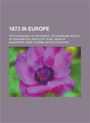1673 in Europe 1673 in England, 1673 in France, Battle of Schooneveld, Battle of Texel, Siege of Maastricht, Battle of Khotyn, Siege,115772910X,9781157729105