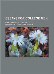 Essays for College Men; Education, Science, and Art,1150440937,9781150440939