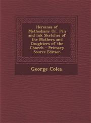 Heroines of Methodism Or, Pen and Ink Sketches of the Mothers and Daughters of the Church - Primary Source Edition,1295535068,9781295535064