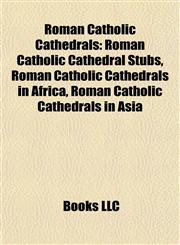 Roman Catholic Cathedrals Roman Catholic Cathedral Stubs, Roman Catholic Cathedrals in Africa, Roman Catholic Cathedrals in Asia,1157929680,9781157929680