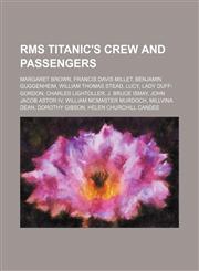 RMS Titanic's crew and passengers Margaret Brown, Francis Davis Millet, Benjamin Guggenheim, William Thomas Stead, Lucy, Lady Duff-Gordon,1234590859,9781234590857