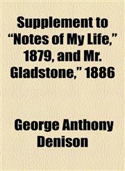 Supplement to "Notes of My Life," 1879, and Mr. Gladstone," 1886,1154862801,9781154862805