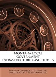 Montana local government infrastructure case studies,1179425162,9781179425160