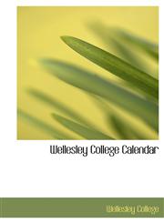 Wellesley College Calendar,1116327783,9781116327786