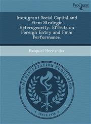 Immigrant Social Capital and Firm Strategic Heterogeneity Effects on Foreign Entry and Firm Performance.,1249047218,9781249047216