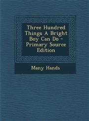 Three Hundred Things a Bright Boy Can Do - Primary Source Edition,1293786446,9781293786444