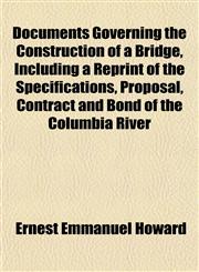 Documents Governing the Construction of a Bridge, Including a Reprint of the Specifications, Proposal, Contract and Bond of the Columbia River,1152622226,9781152622227