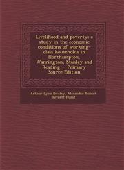 Livelihood and Poverty; A Study in the Economic Conditions of Working-Class Households in Northampton, Warrington, Stanley and Reading - Primary Sourc,1293589543,9781293589540