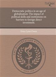 Democratic politics in an age of globalization The impact of political skills and institutions on barriers to foreign direct investment.,1244629634,9781244629639