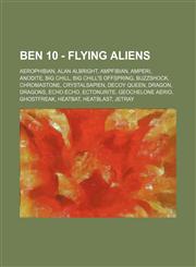 Ben 10 - Flying Aliens Aerophibian, Alan Albright, AmpFibian, Amperi, Anodite, Big Chill, Big Chill's Offspring, Buzzshock, Chromastone, Crystalsapien, Decoy Queen, Dragon, Dragons, Echo Echo, Ectonurite, Geochelone Aerio, Ghostfreak, Heatbat, Heatblast,,1234719215,9781234719210