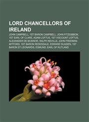 Lord Chancellors of Ireland John Campbell, 1st Baron Campbell, John FitzGibbon, 1st Earl of Clare, Adam Loftus, 1st Viscount Loftus,1155799593,9781155799599