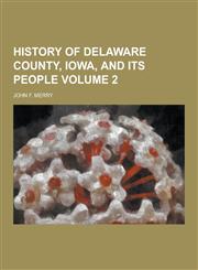 History of Delaware County, Iowa, and Its People Volume 2,1230405372,9781230405377