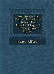 Homilies on the Former Part of the Acts of the Apostles, Chap. I-X - Primary Source Edition,1287902995,9781287902997