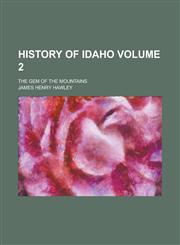 History of Idaho; The Gem of the Mountains Volume 2,1234076217,9781234076214