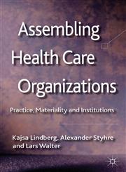 Assembling Health Care Organizations Practice, Materiality and Institutions,0230303501,9780230303508