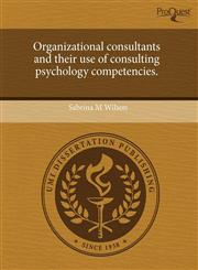Organizational consultants and their use of consulting psychology competencies.,1243664983,9781243664983