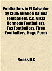 Footballers in El Salvador by Club Atlético Balboa Footballers, C.d. Vista Hermosa Footballers, Fas Footballers, Firpo Footballers, Hugo Pérez,1158066325,9781158066322