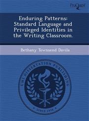 Enduring Patterns Standard Language and Privileged Identities in the Writing Classroom.,124373261X,9781243732613