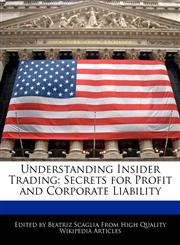 Understanding Insider Trading Secrets for Profit and Corporate Liability,1241690065,9781241690069