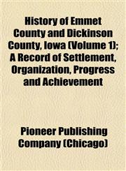 History of Emmet County and Dickinson County, Iowa (Volume 1); A Record of Settlement, Organization, Progress and Achievement,1152300989,9781152300989