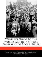 Webster's Guide To the World War II Part Two, Biography of Adolf Hitler,124158527X,9781241585273