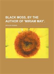 Black Moss, by the author of 'Miriam May'.,1459056477,9781459056473