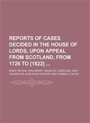 Reports of Cases Decided in the House of Lords, Upon Appeal from Scotland, from 1726 to [1822] (Volume 1),1235514447,9781235514449